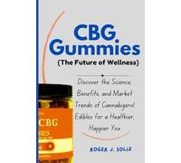 CBG Gummies (The Future of Wellness): Discover the Science, Benefits, and Market Trends of Cannabigerol Edibles for a Healthier, Happier You