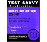 CBIC a-IPC EXAM STUDY GUIDE 2026-2027: Think Like an Infection Preventionist with Scenario Based Practice Questions, Risk Review, Detailed Rationales, and Exam Strategy