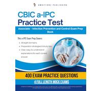 CBIC a-IPC Practice Test: Associate Certification in Infection Prevention and Control Workbook with 400 Practice Questions, 4 Simulated Practice Exams, Study Tips, and Clear Answer Explanations
