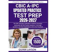 CBIC A-IPC UPDATEDPRACTICE TEST PREP: The CBIC Associate Certification in Infection Prevention study guide with 500Practice Questions, 2 full length ... Clear Explanations in All-in-One Prep Book