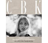 CBK: Carolyn Bessette Kennedy : A Life in Fashion