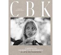 CBK: Carolyn Bessette Kennedy: A Life in Fashion