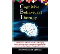 CBT - Cognitive Behavioral Therapy: The Clinician & Parental Guide to Managing Anger, Anxiety, ADHD, Trauma, Conduct Disorder, and Overcoming Negative Thoughts & Emotions: 2 (Anger Management Program)