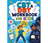 CBT & DBT Workbook for Kids: CBT- and DBT-Informed Activities for Kids Ages 8-12 to Manage Anxiety, Anger, Big Emotions, and Negative Thoughts