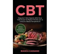 CBT : Degusta il Vero Sapore della Sous Vide! Scopri le Migliori Ricette per la Cottura a Bassa Temperatura. Bonus: Tempi e Temperature di Cottura (Slow Cooker - Italian Version)
