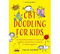 CBT Doodling for Kids: 50 Illustrated Handouts to Help Build Confidence and Emotional Resilience in Children Aged 6-11