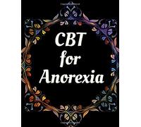 CBT for Anorexia Workbook: Your Guide for CBT for Anorexia Workbook| Your Guide to Free From Frightening, Obsessive or Compulsive Behavior, Help You ... the World, Build Self-Esteem, Find Balance