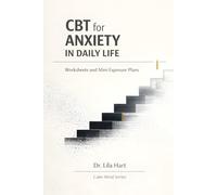 CBT for Anxiety in Daily Life: Worksheets and Mini-Exposure Plans (Calm Mind)