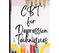 CBT for Depression Techniques: Your Guide to Free for CBT for Depression Techniques|Deal with Stress, Anxiety & Face The World |Appreciate Yourself Today