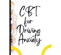CBT for Driving Anxiety: Your Guide to Free for CBT for Driving Anxiety|Deal with Stress, Anxiety & Face The World |Appreciate Yourself Today