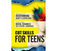 CBT Skills For Teens:: 30 Days Mental Strength Guide Using Cognitive Behavioural Therapy Coping Strategies to Calm Anxiety, Build Confidence, and Manage Stress
