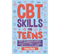 CBT Skills for Teens: How to Manage Anxiety, Build Confidence, Navigate Big Emotions and Thrive in a Stressful, Ever-Changing World (Therapy and Mental Health Books For Teens)