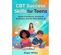 CBT Success Skills For Teens: 100+ Essential Life Skills School Don’t Teach You