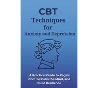 CBT Techniques for Anxiety and Depression: A Beginner’s Guide to Overcoming Anxiety and Depression with CBT(Step-by-Step Tools to Break Negative Thought Patterns and Improve Mental Health)