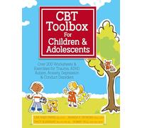 CBT Toolbox for Children & Adolescents: Over 200 Worksheets & Exercises for Trauma, ADHD, Autism, Anxiety, Depression & Conduct Disorders