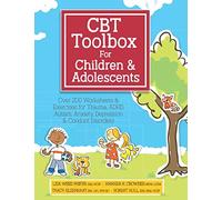 CBT Toolbox for Children & Adolescents: Over 200 Worksheets & Exercises for Trauma, ADHD, Autism, Anxiety, Depression & Conduct Disorders