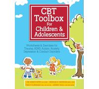 CBT Toolbox for Children and Adolescents: Over 200 Worksheets & Exercises for Trauma, Adhd, Autism, Anxiety, Depression & Conduct Disorders