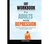 CBT Workbook for Adults with Depression: Step-by-Step Cognitive Strategies to Manage Anxiety, Emotions, and Negative Thoughts