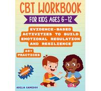 CBT Workbook for Kids Ages 6-12. Evidence-Based Activities to Build Emotional Regulation and Resilience: Crafted for Children, with a Practical Parent Guide to Support Anxiety Relief (Life coaching)