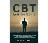 CBT WORKBOOK FOR MEN: Learn how cognitive behavioral therapy can help men overcome anxiety, depression, and other common mental health challenges.