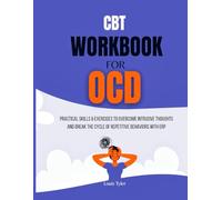 CBT Workbook for OCD: Practical Skills & Exercises to Overcome Intrusive Thoughts and Break the Cycle of Repetitive Behaviors with ERP