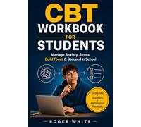 CBT Workbook for Students: Manage Anxiety, Stress, Build Focus & Succeed in School