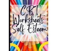 CBT Worksheets Self Esteem: Your Guide to Free for CBT Worksheets Self Esteem|Deal with Stress, Anxiety & Face The World |Appreciate Yourself Today