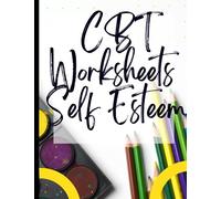 CBT Worksheets Self Esteem: Your Guide to Free for CBT Worksheets Self Esteem|Deal with Stress, Anxiety & Face The World |Appreciate Yourself Today