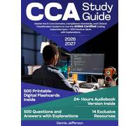 CCA Study Guide: Master the 6 Core Domains, Compliance Standards, and Clinical Classification Systems to Ace the AHIMA Certified Coding Associate Exam + 500 Practice Q&As with Explanations