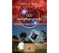 CCD Astrophotography: High-Quality Imaging from the Suburbs (The Patrick Moore Practical Astronomy Series)