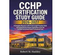 CCHP Certification Study Guide 2026-2027: A Complete Resource with 5 Full-Length Practice Tests and Comprehensive Answer Explanations to Ace the Certified Correctional Health Professional Exam