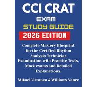 CCI CRAT Exam Study Guide 2026 Edition: Complete Mastery Blueprint for the Certified Rhythm Analysis Technician Examination with Practice Tests, Mock Exams, And Detailed Explanations.