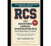 CCI REGISTERED CARDIAC SONOGRAPHER (RCS) EXAM STUDY GUIDE + PRACTICE: 6 Full-Length Exams • 1,500+ Exam-Grade Questions • Mini-Lessons in Every ... or Study Guide Needed - Registered Cardiac