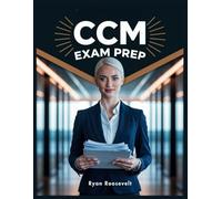 CCM EXAM PREP Complete: Exam Review With Practice Questions, Answers and Detailed Explanations