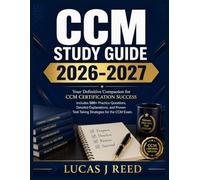 CCM STUDY GUIDE 2026-2027: Your Definitive Companion for CCM Certification Success, Includes 500+ Practice Questions, Detailed Explanations, and Proven Test-Taking Strategies for the CCM Exam