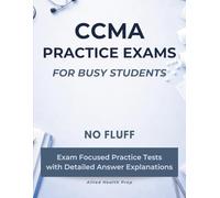 CCMA Practice Exams for Busy Students: No-Fluff, Exam-Focused Practice Tests with Detailed Answer Explanations (Allied Health Practice Exams for Busy Students)