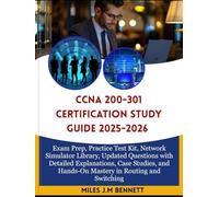 CCNA 200-301 CERTIFICATION STUDY GUIDE 2025-2026: Exam Prep, Practice Test Kit, Network Simulator Library, Updated Questions with Detailed ... and Hands-On Mastery in Routing and Switching