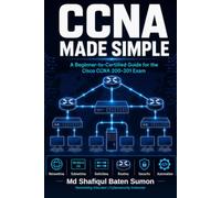 CCNA Made Simple: A Beginner-to-Certified Guide for the Cisco CCNA 200-301 Exam