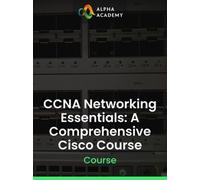 CCNA Networking Essentials: A Comprehensive Cisco Course - Alpha Academy Key - GLOBAL