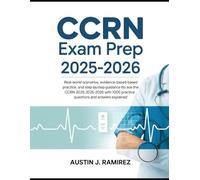 CCRN exam prep 2025-2026: Real-World Scenarios, Evidence-Based Practice, and Step-by-Step Guidance to Ace the CCRN 2025-2026 with 1000 Practice Questions and Answers Explained.