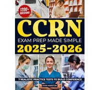 CCRN Exam Prep Made Simple: The Proven Study Guide with 1200+ Questions and 7 Realistic Practice Tests to Master Clinical Reasoning, Stay Focused Under Pressure, and Achieve Lasting Career Growth