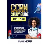CCRN STUDY GUIDE 2025-2026: 700+ Practice Questions, Comprehensive Content Review Detailed Explanations for Critical Care Nursing Certification Success