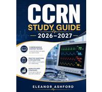 CCRN Study Guide 2026-2027: A Practical Based Approach to Critical Care Nursing Clinical Practice and Board Certification Review