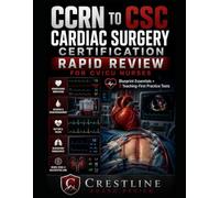 CCRN TO CSC CARDIAC SURGERY CERTIFICATION RAPID REVIEW FOR CVICU NURSES: BLUEPRINT ESSENTIALS, TIMING STRATEGY, AND 5 TEACHING-FIRST 100-QUESTION TESTS FOR CSC ADULT