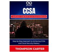 CCSA Certification Guide Build Secure Cloud Architectures: Step-by-Step Approach to Achieving CCSA and Cloud Security Mastery (CYBERSECURITY STUDY GUIDES MASTER SERIES)