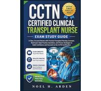 CCTN Certified Clinical Transplant Nurse Exam Study Guide: A Clear, Focused Review with Practical Transplant Nursing Concepts, Real Exam-Style ... and Succeed on the CCTN Certification