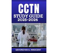 CCTN Study Guide 2025-2026: Comprehensive Review for the Certified Clinical Transplant Nurse Exam with 350+ Practice Questions, Detailed Answer Explanations, and Proven Test-Taking Strategies