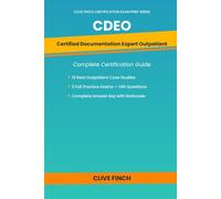 CDEO Certification Complete Guide: Certified Documentation Expert Outpatient - Clinical Documentation Improvement, Medical Necessity, Risk Adjustment ... (Clive Finch Certification Exam Prep Series)