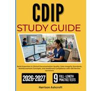 CDIP STUDY GUIDE 2026-2027: Build Expertise in Clinical Documentation Quality, Data Integrity Standards, Reimbursement Concepts, and Healthcare Compliance with 450 Review Questions