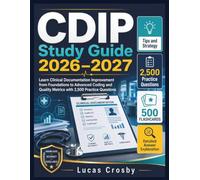 CDIP Study Guide 2026-2027: Learn Clinical Documentation Improvement from Foundations to Advanced Coding and Quality Metrics with 2,500 Practice Questions